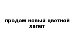 продам новый цветной халат